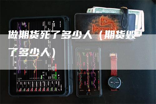 做期货死了多少人（期货毁了多少人）