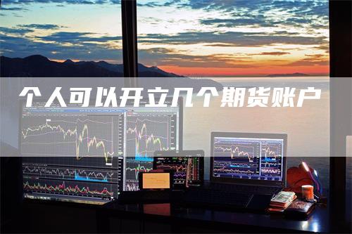 个人可以开立几个期货账户-来福期货
