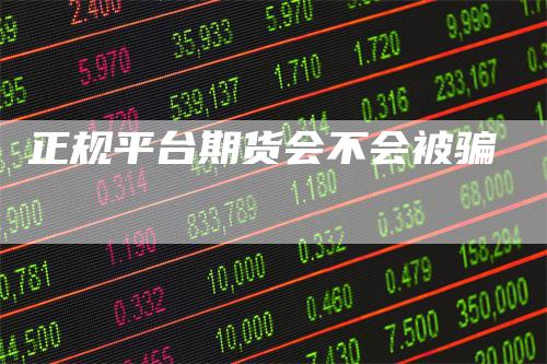 正规平台期货会不会被骗