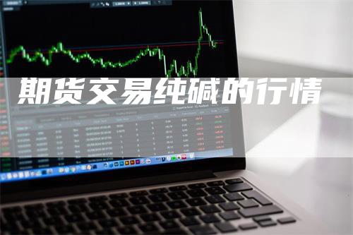 期货交易纯碱的行情