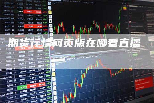 期货行情网页版在哪看直播