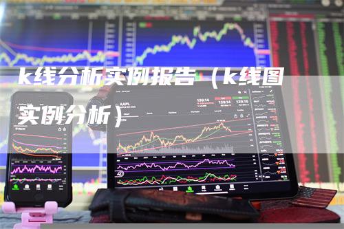 k线分析实例报告（k线图实例分析）