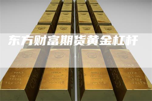 东方财富期货黄金杠杆