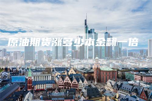 原油期货涨多少本金翻一倍