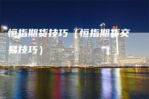 恒指期货技巧（恒指期货交易技巧）