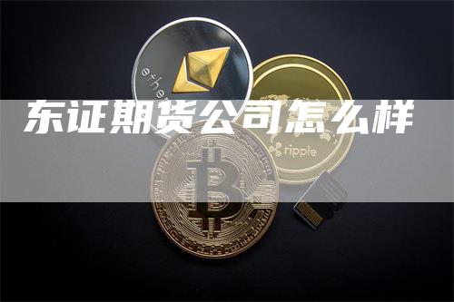 东证期货公司怎么样