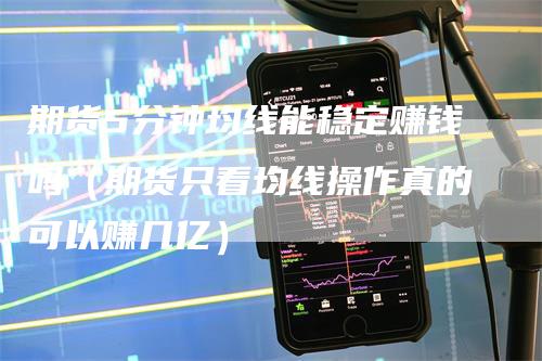 期货5分钟均线能稳定赚钱吗（期货只看均线操作真的可以赚几亿）