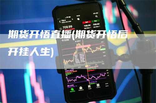 期货开悟直播(期货开悟后开挂人生)