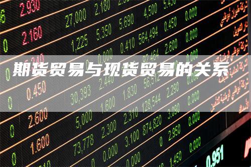 期货贸易与现货贸易的关系