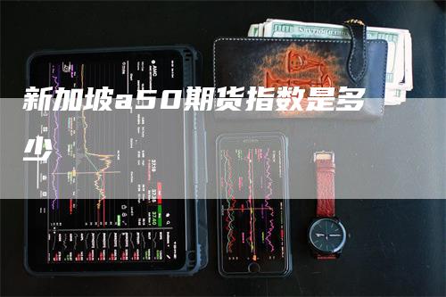 新加坡a50期货指数是多少