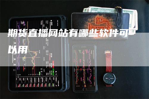 期货直播网站有哪些软件可以用