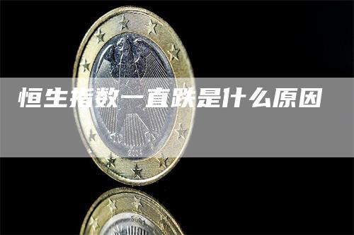 恒生指数一直跌是什么原因