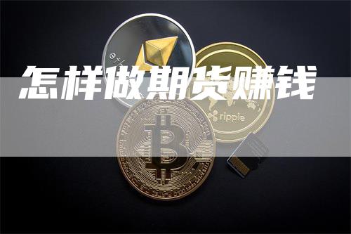 怎样做期货赚钱-来福期货