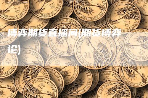 博弈期货直播间(期货博弈论)