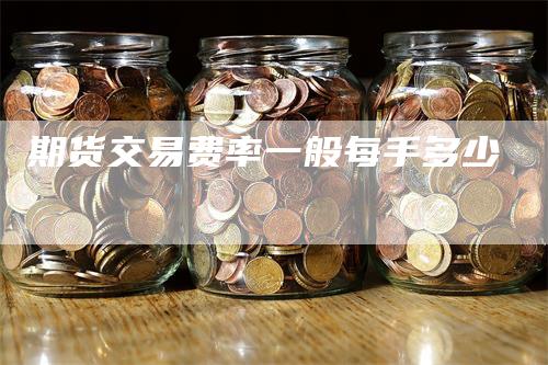 期货交易费率一般每手多少