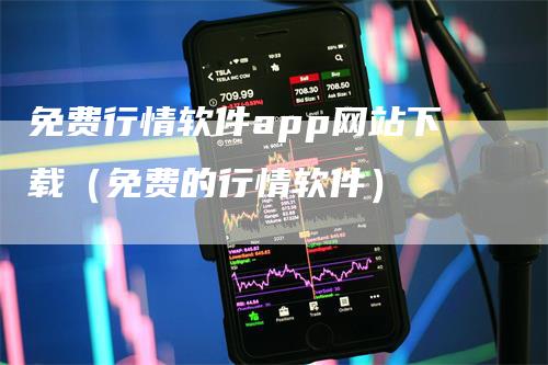 免费行情软件app网站下载（免费的行情软件）