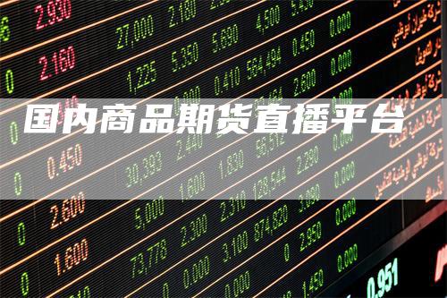 国内商品期货直播平台