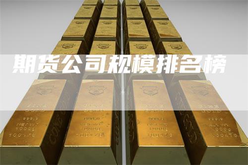 期货公司规模排名榜