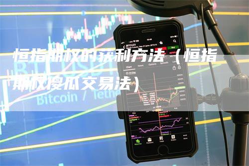恒指期权的获利方法（恒指期权傻瓜交易法）