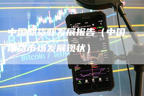 中国期货业发展报告（中国期货市场发展现状）