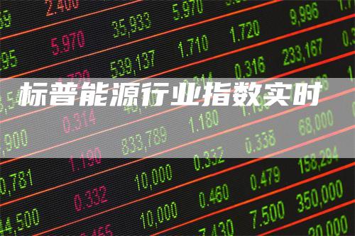 标普能源行业指数实时