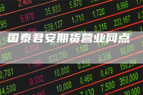 国泰君安期货营业网点