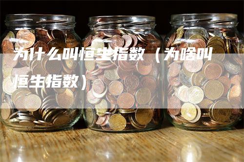 为什么叫恒生指数（为啥叫恒生指数）