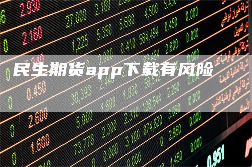 民生期货app下载有风险