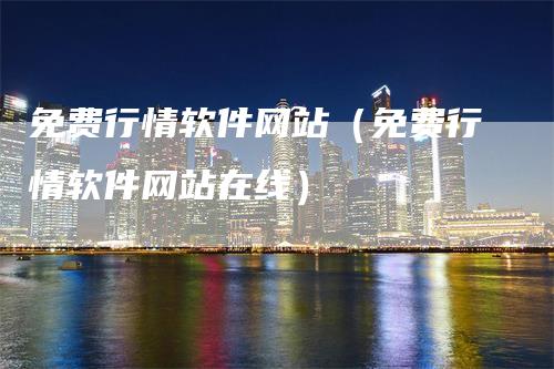 免费行情软件网站（免费行情软件网站在线）