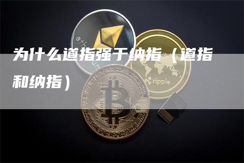 为什么道指强于纳指（道指和纳指）